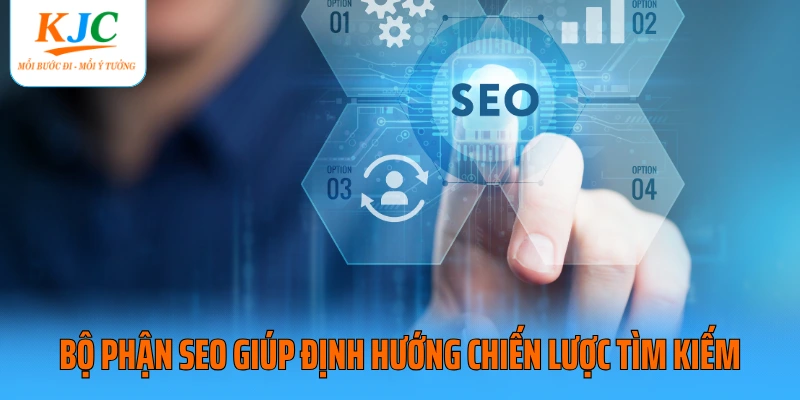 Bộ phận SEO giúp định hướng chiến lược tìm kiếm